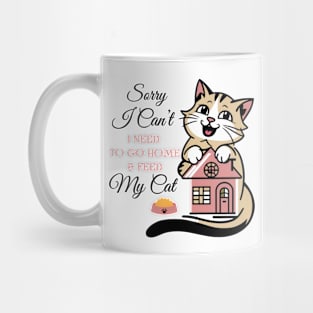 Funny Cats Sorry I Can't I Need To Go Home And Feed My Cat Mug